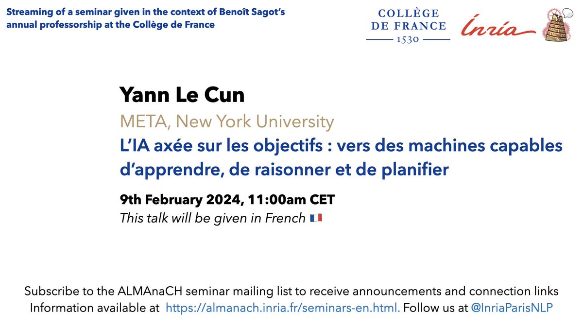 Inria Paris NLP (ALMAnaCH team) (@inriaparisnlp) on Twitter photo We're excited for the final seminar in the Collège de France series as part of <a href="/bensagot/">Benoît Sagot</a>’s annual chair: 9/2/24 at 11am CET: Yann Le Cun, "L'IA axée sur les objectifs : vers des machines capables d'apprendre, de raisonner et de planifier" <a href="/ylecun/">Yann LeCun</a> <a href="/cdf1530/">Collège de France</a> <a href="/AIatMeta/">AI at Meta</a> <a href="/nyuniversity/">New York University</a> We're excited for the final seminar in the Collège de France series as part of <a href="/bensagot/">Benoît Sagot</a>’s annual chair: 9/2/24 at 11am CET: Yann Le Cun, "L'IA axée sur les objectifs : vers des machines capables d'apprendre, de raisonner et de planifier" <a href="/ylecun/">Yann LeCun</a> <a href="/cdf1530/">Collège de France</a> <a href="/AIatMeta/">AI at Meta</a> <a href="/nyuniversity/">New York University</a>