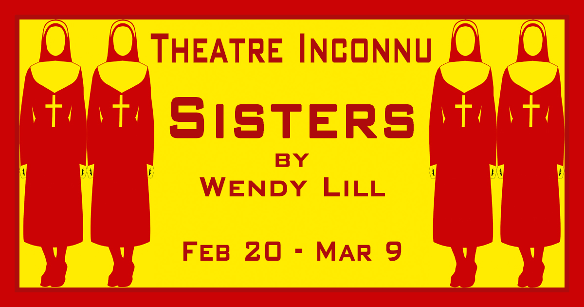 Sisters by Wendy Lill. Feb 20 - Mar 9. Tickets $14 &amp; $10. Scathing indictment of Canadian First Nations residential schools. For more info &amp; to reserve:  theatreinconnu.com/sisters/