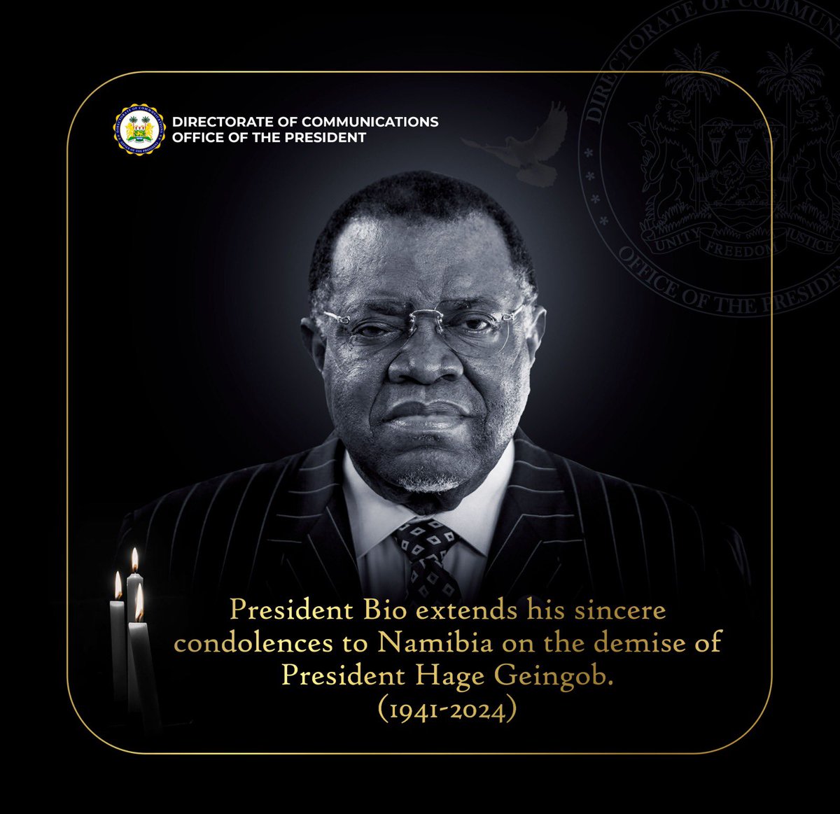 The President of Sierra Leone, HE Julius Maada Bio, together with the First Lady Dr. Fatima Maada Bio, has expressed his deep condolences to the former First Lady Monica Geingos, as well as to the citizens of Namibia, on the sorrowful passing of President Hage Geingob