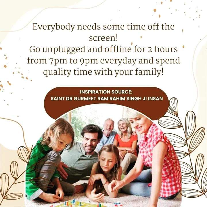 Saint Dr Gurmeet Ram Rahim Singh Ji Insan started the #SEEDCampaign, under which lakhs of people observe #DigitalFasting every day from 7 pm to 9 pm i.e. stay away from digital gadgets and share that time with their family.
#SEED #DigitalDetox
#FamilyTime #DeraSachaSauda