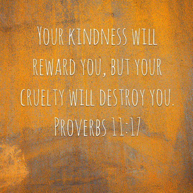 PROMISES FROM GOD‼️
“Your kindness will reward you, but your cruelty will destroy you.”
Proverbs 11:17 NLT 📖

#Proverbs11v17 #promisesfromGod #kindness #wisdom #Scripture #BibleVerse #proverb #itiswritten #God #Yahweh #Proverbs #GodsWord #Scriptureoftheday #Bible #NLT #NLTBible