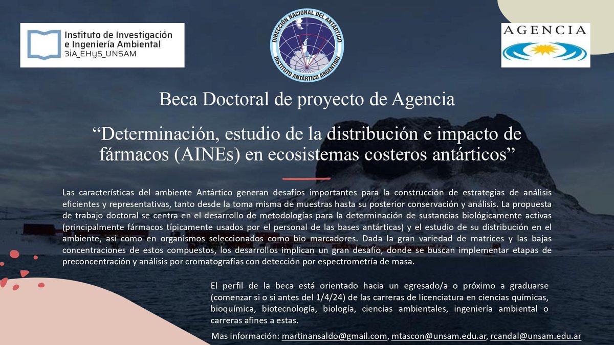 Beca Doctoral de proyecto de Agencia “Determinación, estudio de la distribución e impacto de fármacos (AINEs) en ecosistemas costeros antárticos” Fecha de cierre 15-02 El perfil de la beca está orientado hacia un egresado/a o próximo a graduarse (comenzar antes del 1/4/24) de las