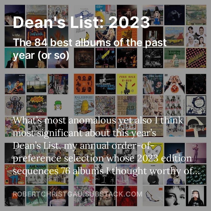 A little later than I would have preferred, 84 albums it would be all too retro for me to call records constitute a 2023 Dean's List topped by a 20-year-old albeit chocked as well with veterans if only occasionally literal graybeards. robertchristgau.substack.com/p/deans-list-2…