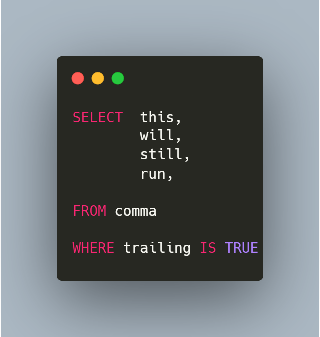 AssertReality's tweet photo. Trailing commas

A huge quality-of-life (and sanity) improvement is that DuckDB will parse SELECT statements containing trailing commas. Ditch the abominable leading comma code-styling and have peace of mind knowing that this code will run without a hitch: https://t.co/VCAtl41oJi