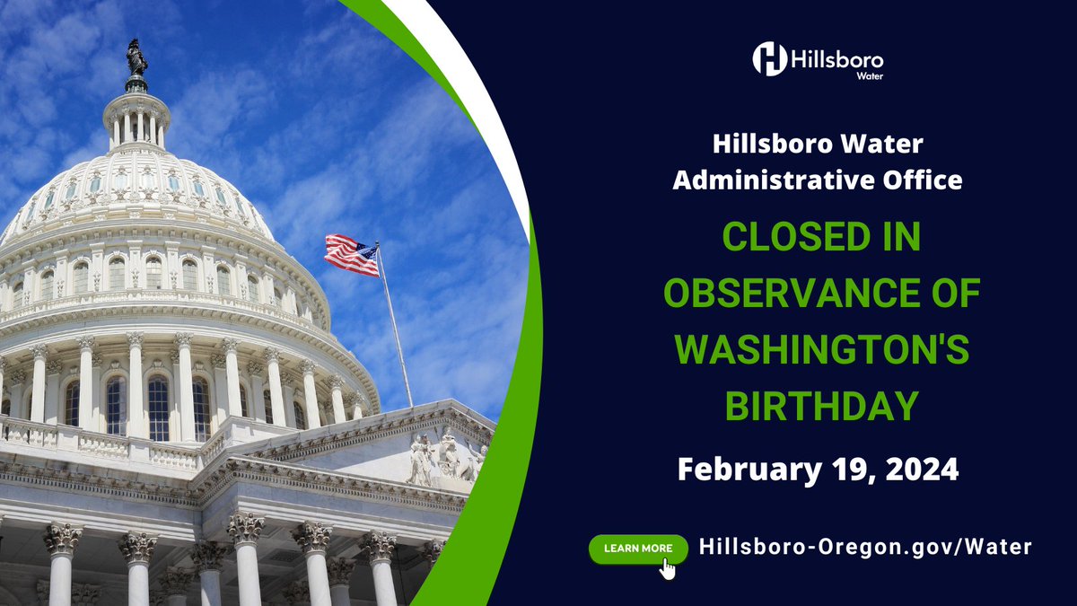In observance of Washington's Birthday, the <a href="/HillsboroWater/">Hillsboro Water Dept</a> Administrative Office will be closed on Feb. 19and reopen on Feb. 20. In the event of a water related emergency, call 503-615-6775 (pager) and enter a phone number for a call back.