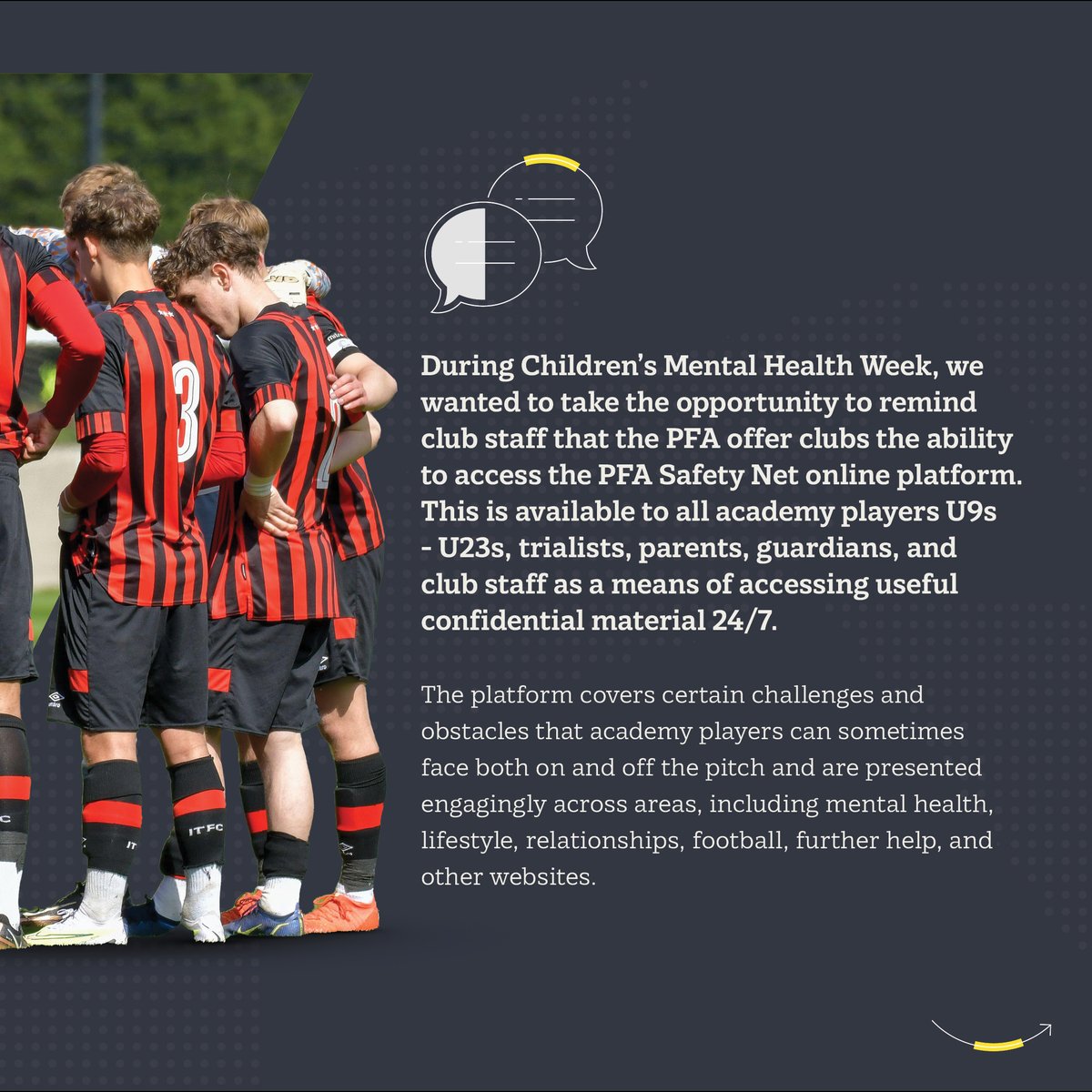 PFA's tweet photo. The PFA Safety Net.

Available to all academy players U9s - U23s, trialists, parents, guardians, and club staff as a means of accessing useful confidential material 24/7.

Talk to us about the PFA Safety Net
📩 youthadvisory@thepfa.com

#ChildrensMentalHealthWeek