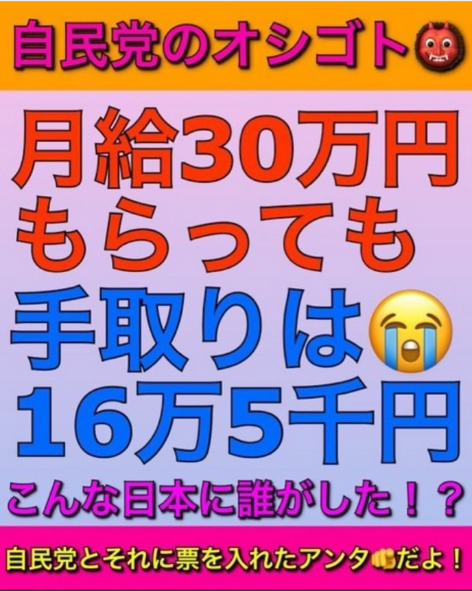 稼いでも稼いでも税金で持っていかれる社会。

この地獄を変えませんか？

自民党のお仕事は私たちの大切な生活費を泥棒すること。

#自民党は国民の敵 
#自民党は組織的犯罪者集団 
#自民党に殺される 
#自民党は統一教会 
#打倒カルト自民党