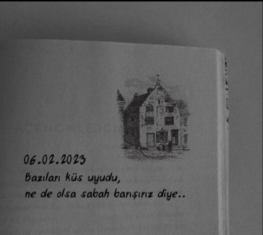 06.02.2023 
"Bazıları küs uyudu, ne de olsa sabah barışırız diye... "