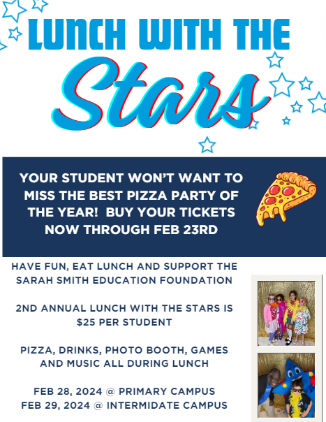 Your student won't want to miss the ultimate Pizza Party for a good cause! Lunch with the stars is a pizza lunch party for our superstars and all proceeds go to the Sarah Smith Education Foundation. Look out for ticket sales in the weekly star!