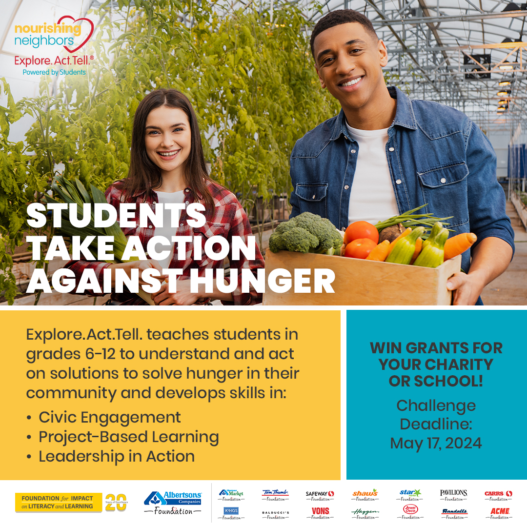 Explore.Act.Tell. exploreacttell.org reaches states fr the Atlantic to the Pacific! Albertsons Co Foundation helps students understand food insecurity problems Provides leadership & civic engagement skills by implementing a community service project. Lessons & a competition.
