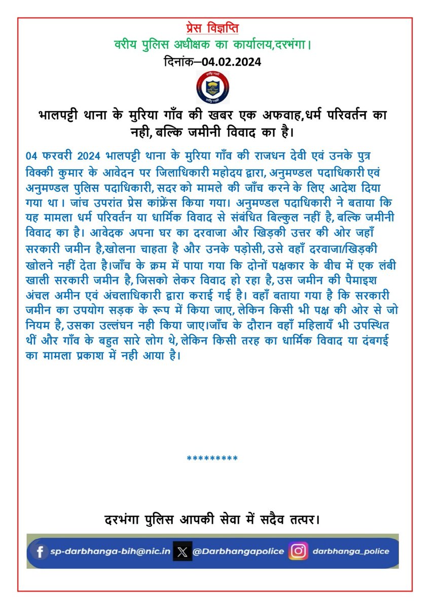 HateDetectors's tweet photo. In a case of alleged religious conversion in #Muria village of #Darbhanga district of #Bihar, police has clarified that there is no religious angle to the case. The police dismissed the news that it was a case of forced conversion, and stated that it is a case of land dispute between the two parties.
#DarbhangaPolice clarified the same and said that it is not a case of religious conversion, but of a land dispute.
In their statement, the Senior Superintendent of Darbhanga Police said, “On 4th February, 2024, on the application of #RajdhanDevi and her son #VickyKumar of Muria village of #Bhalpatti Police station, police officers were ordered to investigate the matter. The sub-divisional officer said this matter is not at all related to religious conversion or religious dispute.”
The statement further added, “The applicant wants to open the door and window of his house on the north side where there is government land and his neighbour does not allow him to open the door/window there. During the investigation, it was found that there is a long vacant government land between the two parties, over which there is a dispute.”
Earlier, District Magistrate Rajeev Roshan had said that a boy had come to meet them in this regard. After receiving the application, the Sadar Sub-Divisional Officer has been directed to immediately reach the village, investigate the entire matter and take necessary action.