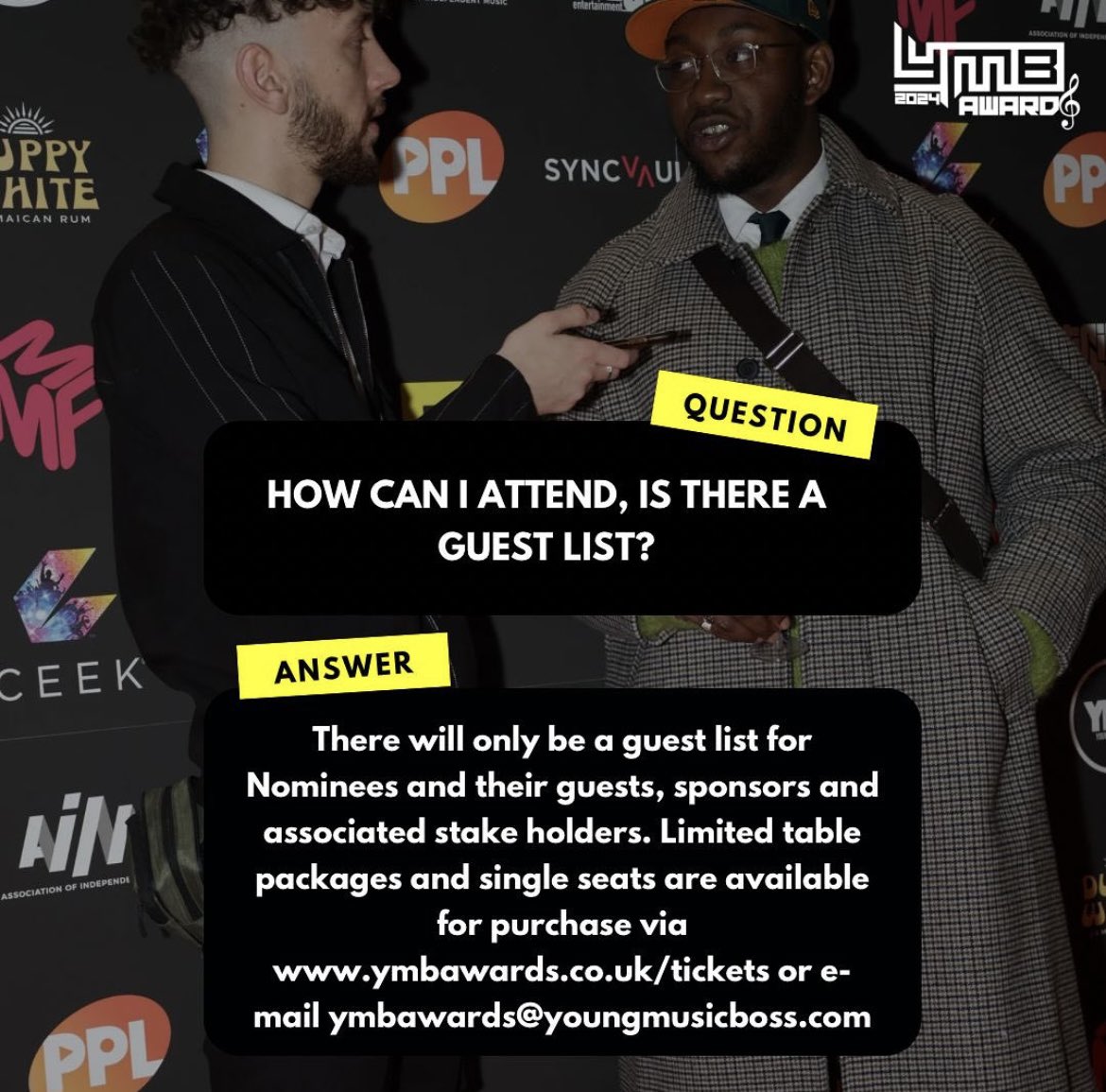 Q. How can I attend the YMB 2024 Awards? Is there a guest list? A. There will only be a guest list for our YMBA Nominees, their guests, sponsors, and associated stake holders. Limited table packages and single seats are now available for purchase via ymbawards.co.uk/tickets🎟️