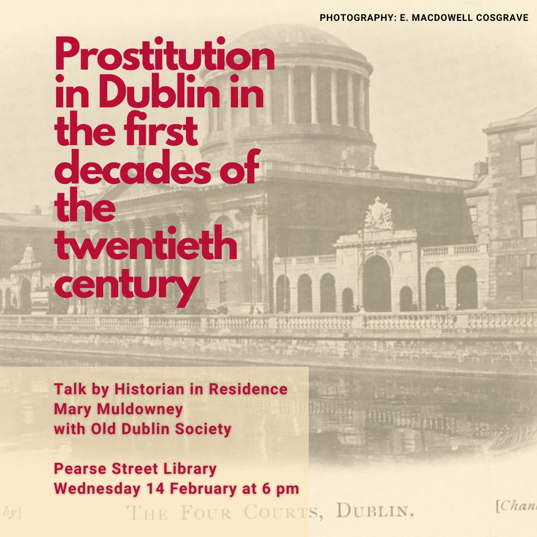 Join Historian in Residence Mary Muldowney for her talk about 'Prostitution in Dublin in the first decades of the twentieth century' organised by the Old Dublin Society. Pearse Street Library, Wednesday 14 February at 6pm. No booking required.