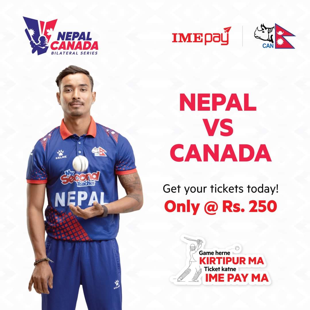 Nepal 🇳🇵 vs Canada 🇨🇦
Tickets for Nepal Canada Bilateral Series are LIVE in IME Pay app now. Get your tickets booked for the outstanding game series.
Online tickets : Rs. 250 | Physical tickets : Rs. 300

#IMEPay #NepalvsCanada
