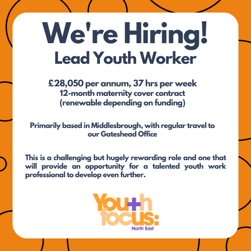 Are you passionate about engaging with young people and motivated to help make positive changes to their lives? We have a full time vacancy for a Lead Youth Worker. To request an application pack, please email caroline@youthfocusne.org.uk. Closing date: 29th February 2024.