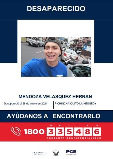 AYÚDANOS A ENCONTRARLO

A Mendoza Velásquez Hernán, reportado como desaparecido desde el 26 de enero de 2024, en el sector de La Kennedy, #UIO.

📞 Si tienes información, comunícate al 1800 DELITO (335486).