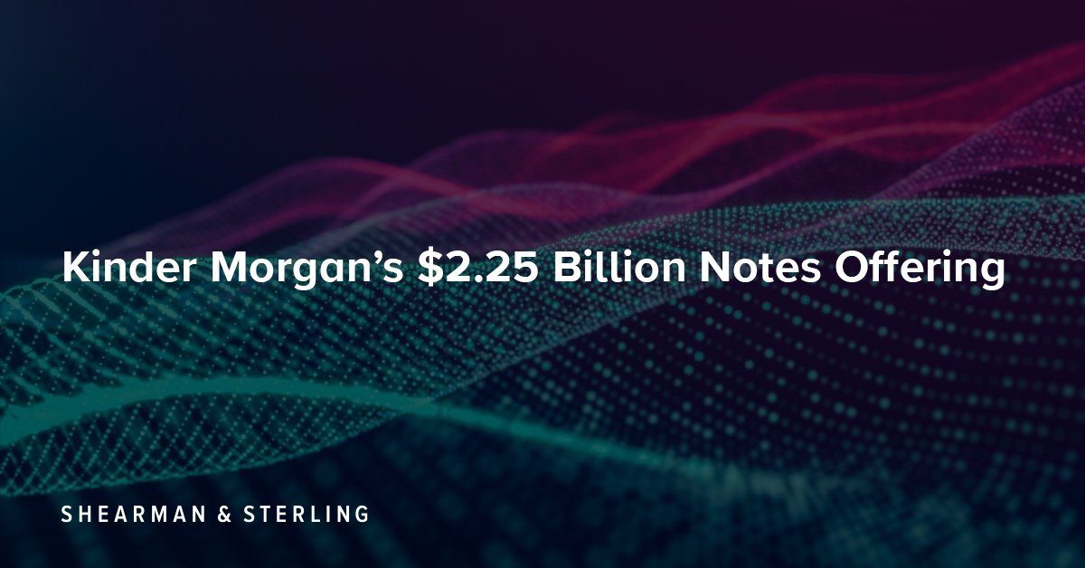 Kinder Morgan’s $2.25 Billion Notes Offering: shearman.com/en/news-and-ev….