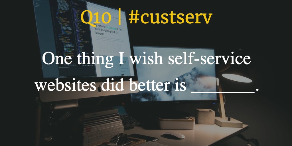 Q10  | #custserv  

One thing I wish self-service websites did better is _______.
