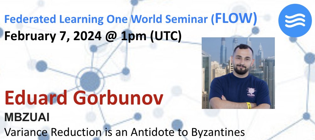 📢: The 112th FLOW talk is on Wednesday (7th February) at **1 pm UTC**.      

Eduard Gorbunov (<a href="/mbzuai/">MBZUAI</a>) will discuss "Variance Reduction is an Antidote to Byzantines."  

Please register to our mailing list: bit.ly/3WVplLU.