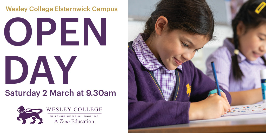 Join us for Open Day! Wesley College Elsternwick Campus Saturday 2 March from 9.30 to 11.30am 5 Gladstone Parade, Elsternwick Register now: wesleycollege.edu.au/openday