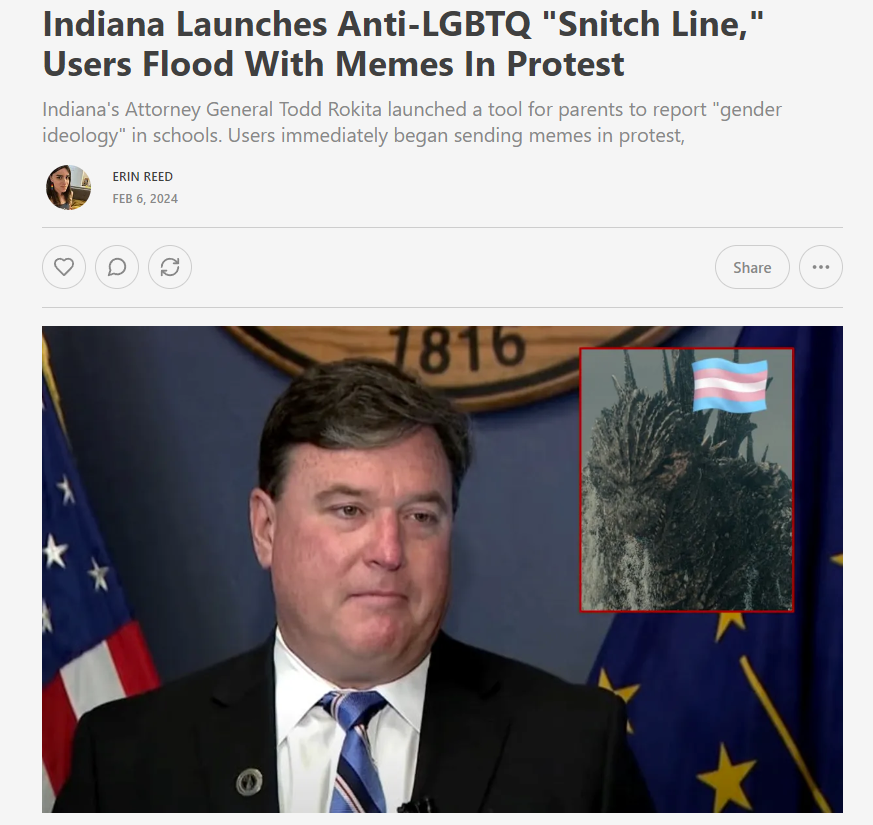 ErinInTheMorn's tweet image. 1. The attorney general of Indiana, Todd Rokita, launched a "snitch line" on Monday to report LGBTQ+-inclusive schools, anti-racism, and more.

In response, it has been flooded with memes, joke reports, and movie scripts.

Subscribe to support my work.