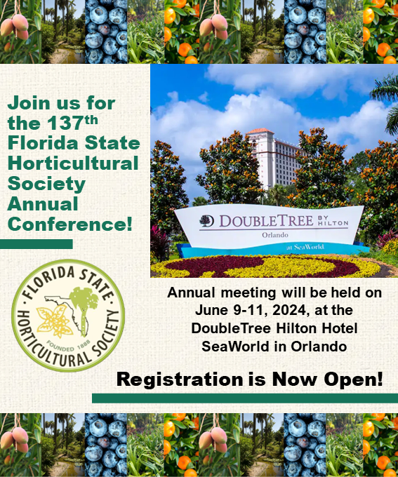 The 137th Florida State Horticultural Society Annual Meeting is on June 9-11, 2024, at DoubleTree Orlando SeaWorld, FL. Registration is Now Open! Abstract Submission Deadline: March 31, 2024 Go to fshs.org for submission and more information.