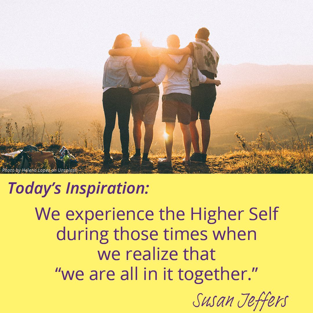 Today's inspiration: Connection
We experience the Higher Self during those times when we realize that “we are all in it together.”

#feelthefearanddoitanyway #feelthefearwithsusan