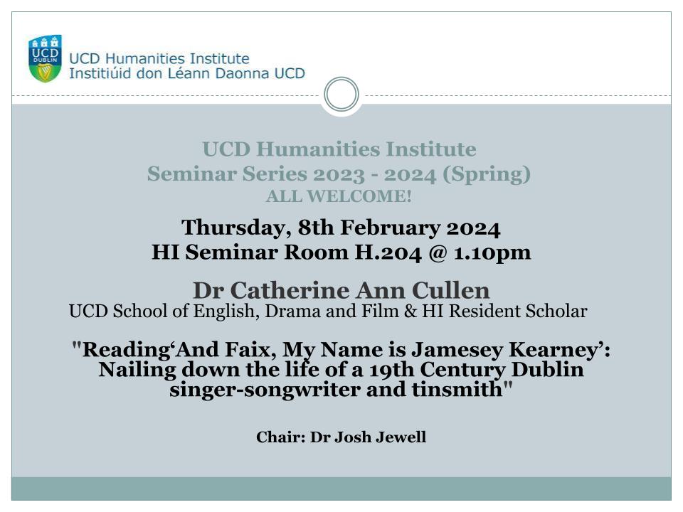 UCD Humanities Institute (@ucd_hum_inst) on Twitter photo Join us for the next HI Lunchtime Seminar/Spring Series 2023-2024 | Dr Catherine Ann Cullen: “‘And Faix, My Name is Jamesey Kearney’: Nailing down the life of a 19th Century Dublin singer-songwriter and tinsmith” | 8 Feb @ 1.10pm | HI Seminar Rm H204 | <a href="/UCD_Hum_Inst/">UCD Humanities Institute</a> <a href="/tarryathome/">Catherine Ann Cullen</a> Join us for the next HI Lunchtime Seminar/Spring Series 2023-2024 | Dr Catherine Ann Cullen: “‘And Faix, My Name is Jamesey Kearney’: Nailing down the life of a 19th Century Dublin singer-songwriter and tinsmith” | 8 Feb @ 1.10pm | HI Seminar Rm H204 | <a href="/UCD_Hum_Inst/">UCD Humanities Institute</a> <a href="/tarryathome/">Catherine Ann Cullen</a>