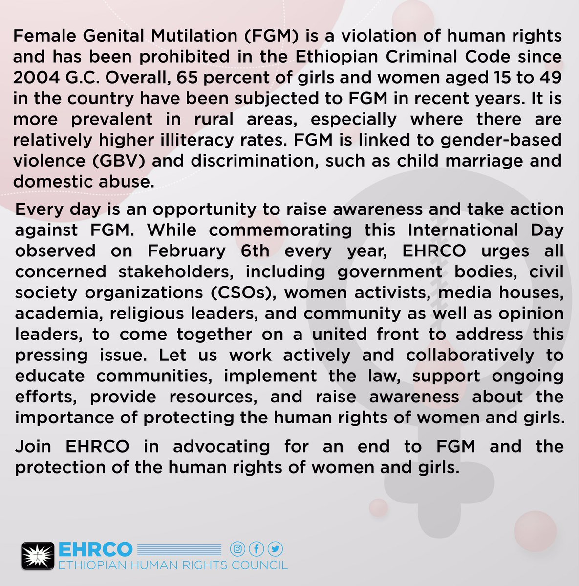 Female genital mutilation (FGM) is a harmful practice involving the partial or total removal of external female genitalia without medical reasons. It is a criminal act and a grave human rights violation that is committed against women and girls. #EndFGM #EHRCO #HumanRights