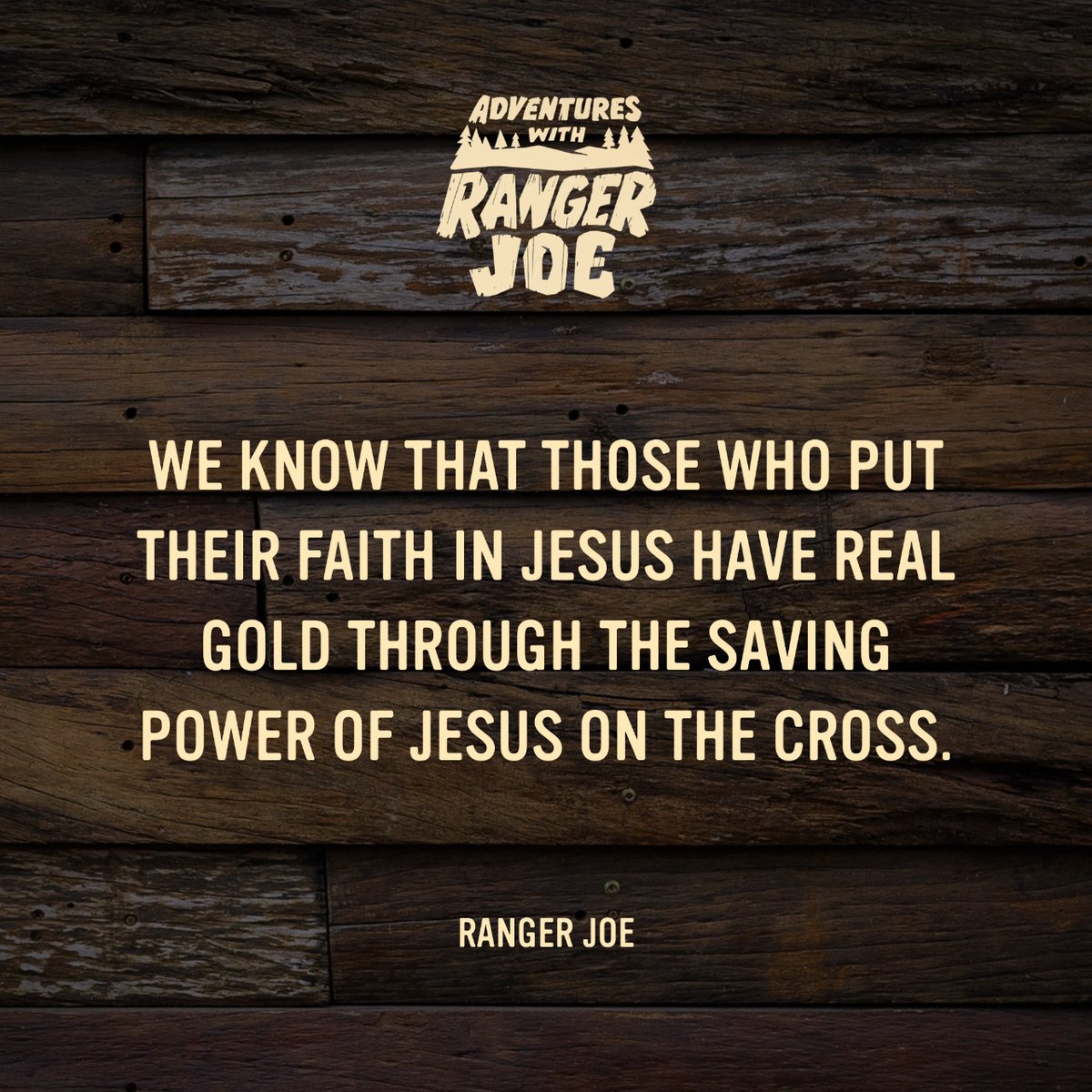 "We know that those who put their faith in Jesus have real gold through the saving power of Jesus on the cross." - Ranger Joe
