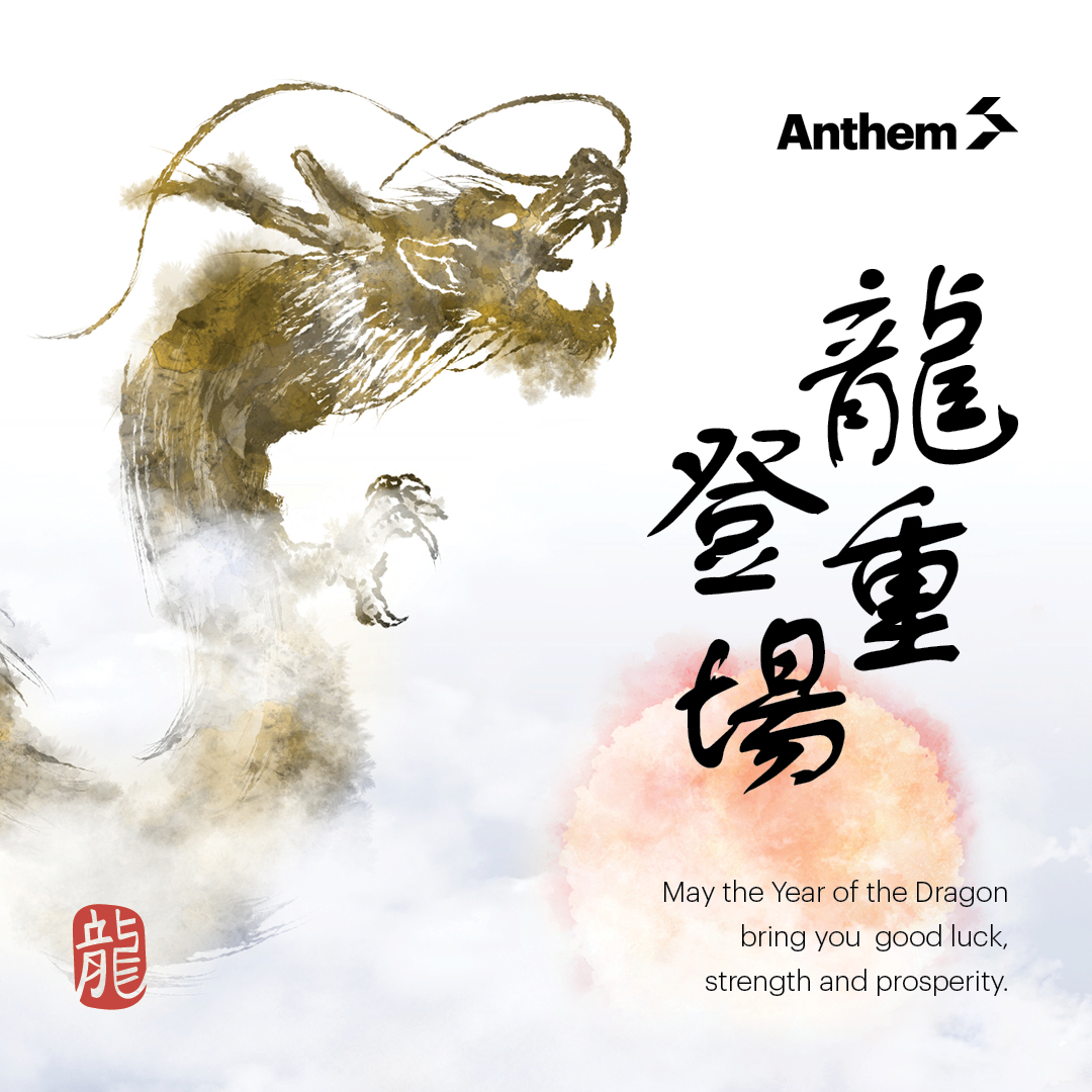 In many parts of Asia, the Dragon holds a significant place as an auspicious &amp; extraordinary creature, unparalleled in talent &amp; excellence.

May the Year of the Dragon bring you good luck, strength &amp; prosperity. From our Anthem family to yours, we wish you a Happy Lunar New Year!