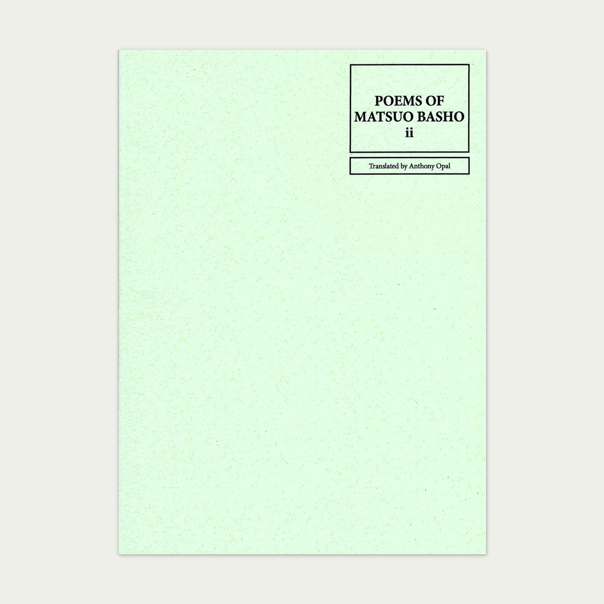 POEMS OF MATSUO BASHO ii is a short and varied collection of haiku, highlighting Basho’s implementation of wabi-sabi, the pursuit of simplicity - “lightness” - and the beauty of loneliness, “akin to, but deeper than, nostalgia.”

Each translation is accompanied by the original