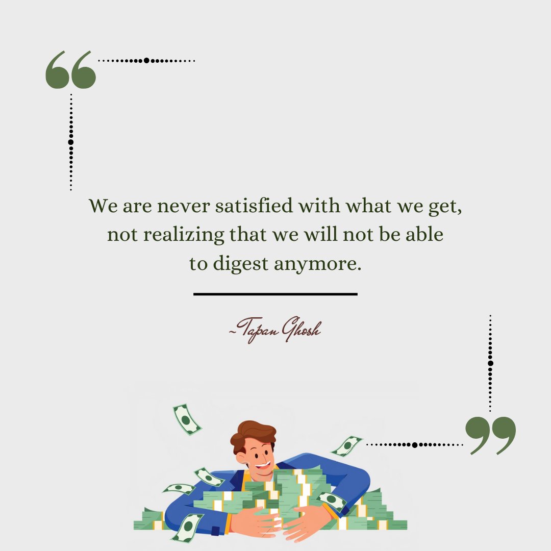 We are never satisfied with what we get, not realizing that we will not be able to digest anymore.

#TapanGhosh #livingontheedge #filmmaker #flirtwithlife #faithinfate #lifelessons #GratitudeReminder #ContentmentWisdom #MindfulnessJourney #GratitudeMatters #greed