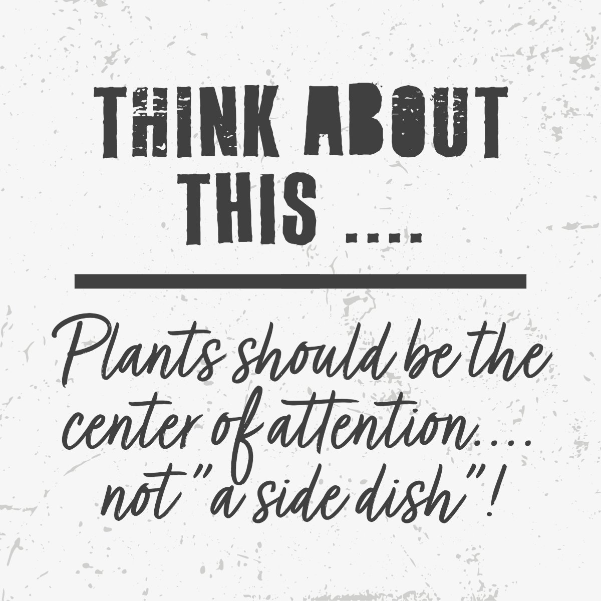Make plants the star of the show by creating your dishes around the plant being the main part of your meal. #GoVegan #PlantBasedNutritionForLife #centerofattention #plants