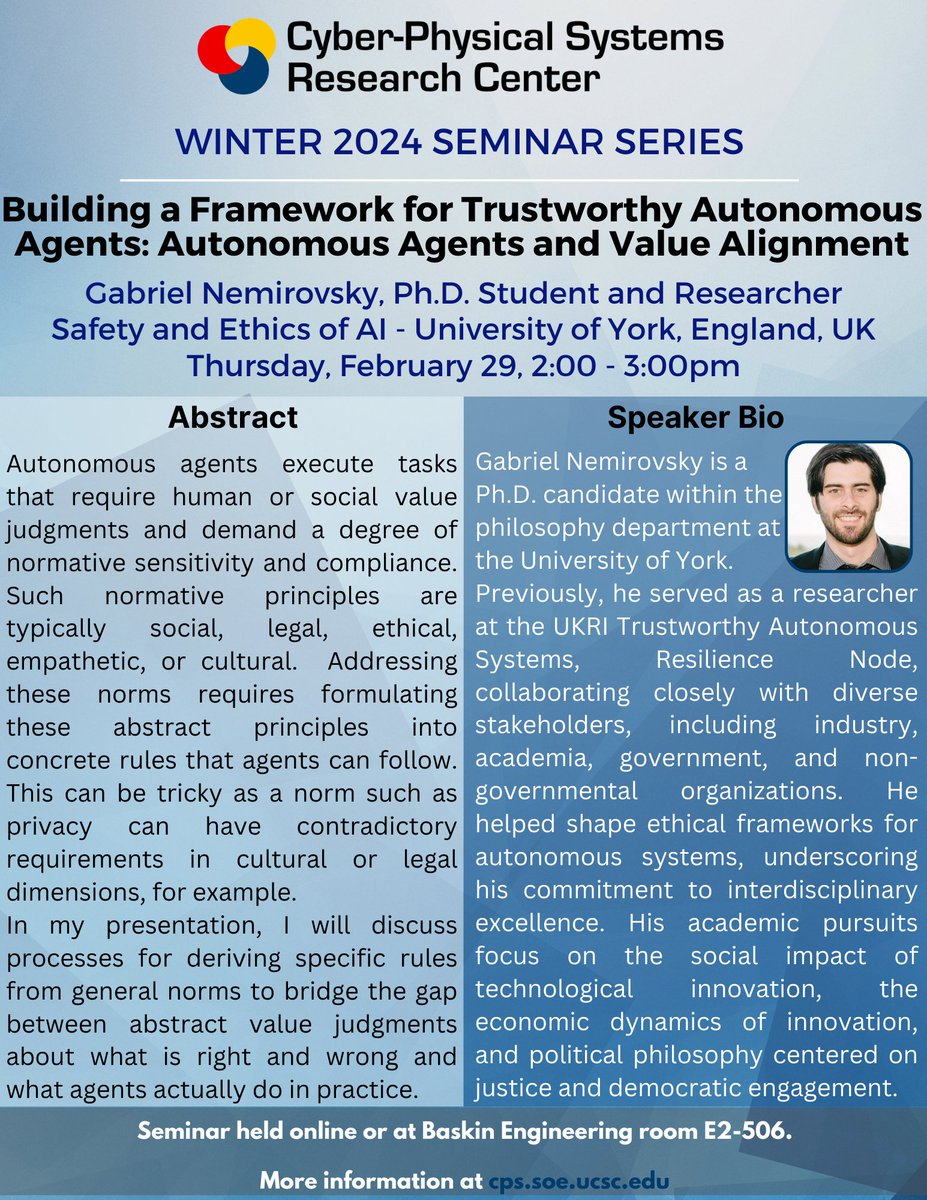 Cyber-Physical Systems Research Center - UCSC (@cpsrc_ucsc) on Twitter photo Next Thursday, we will have Gabriel Nemirovsky, Ph.D. Candidate at the University of York. Gabriel will discuss "Building a Framework for Trustworthy Autonomous Agents: Autonomous Agents and Value Alignment." Full details at cps.soe.ucsc.edu/cps-events <a href="/BaskinEng/">Baskin Engineering at UCSC</a> Next Thursday, we will have Gabriel Nemirovsky, Ph.D. Candidate at the University of York. Gabriel will discuss "Building a Framework for Trustworthy Autonomous Agents: Autonomous Agents and Value Alignment." Full details at cps.soe.ucsc.edu/cps-events <a href="/BaskinEng/">Baskin Engineering at UCSC</a>