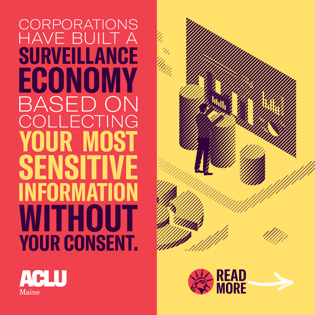 ACLUMaine's tweet photo. Big Tech is free to use your most sensitive information without your consent. This is a threat to consumer safety, civil rights, and democracy.

Maine lawmakers have a history of leading on privacy, and legislation this year could offer the strongest protections in the nation.
