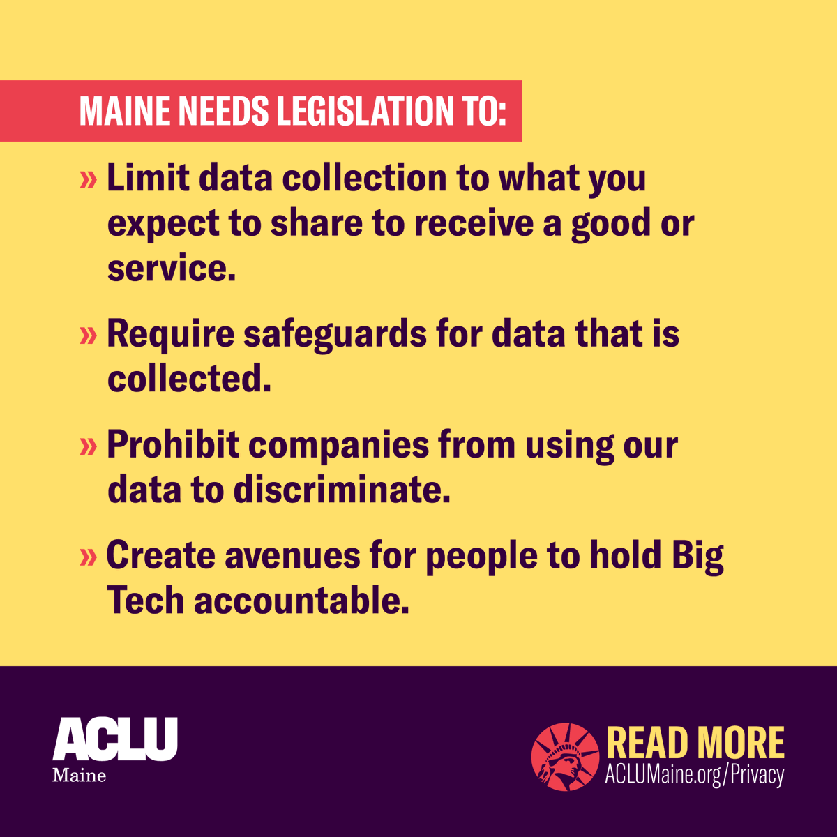 ACLUMaine's tweet photo. Big Tech is free to use your most sensitive information without your consent. This is a threat to consumer safety, civil rights, and democracy.

Maine lawmakers have a history of leading on privacy, and legislation this year could offer the strongest protections in the nation.