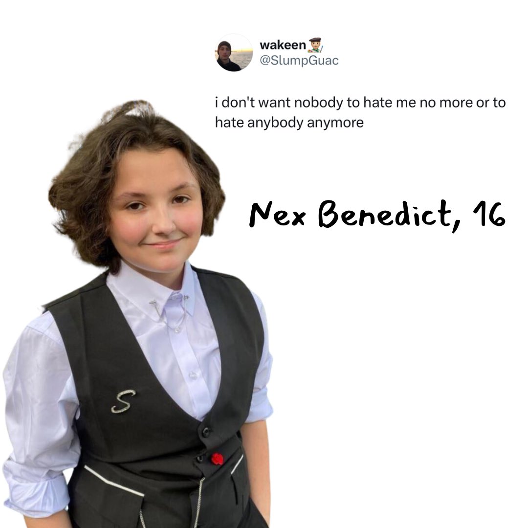 ChangeTheRef's tweet photo. Nex Benedict should still be here.

“Nex Benedict died one day after a fight in a school bathroom. Their mother Sue Benedict tells Bevan Hurley that the gender fluid teenager endured more than a year of abuse simply for being who they were.” @Independent https://t.co/fTZ4ZX1ZQf