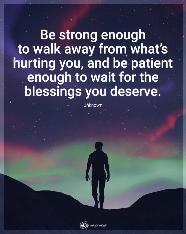 “Be strong enough to walk away…”