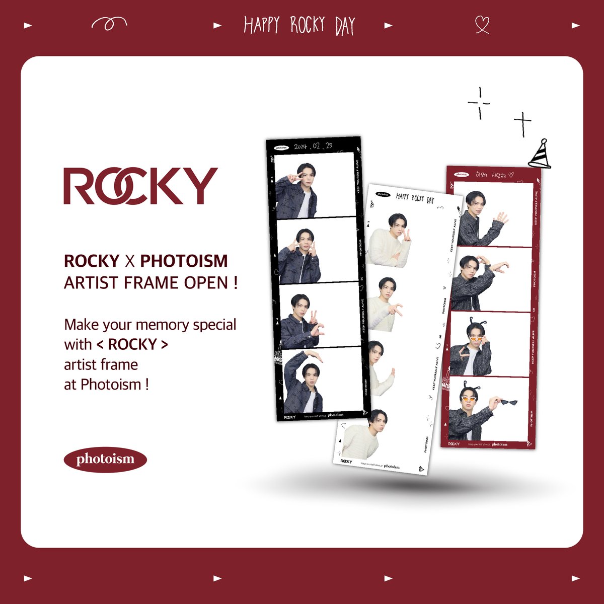 PHOTOISM X ROCKY
ARTIST FRAME OPEN !

The <ROCKY> artist frame will be released on photoism.

Take photos and make special memories with <ROCKY> photo frame at all of photoism stores.

* PERIOD | Feb 23 – Feb 29 (KST)

Keep yourself alive at PHOTOISM