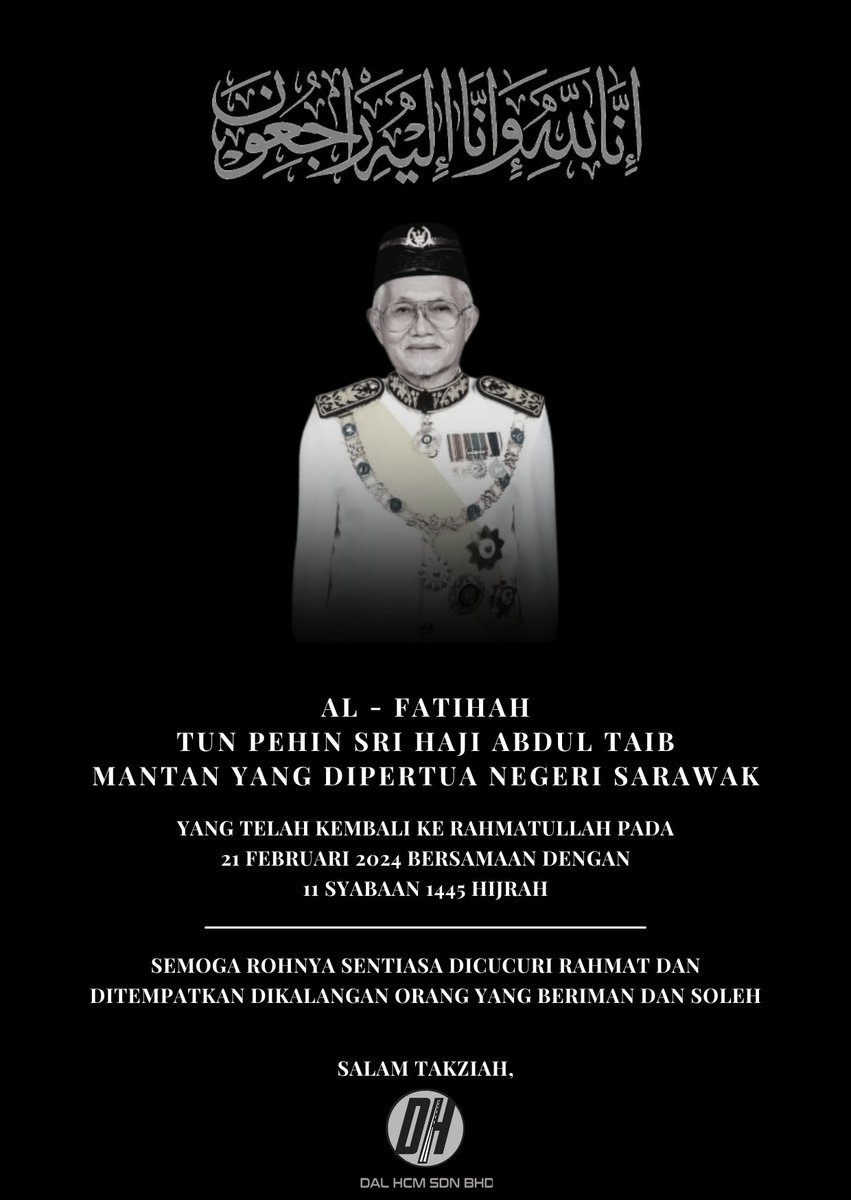 AL-FATIHAH 🤲

Tun Pehin Sri Haji Abdul Taib,
Mantan Yang Dipertua Negeri Sarawak

yang telah kembali ke Rahmatullah pada 21 FEBRUARI 2024 // 11 SYABAAN 1445 HIJRAH

Semoga rohnya sentiasa dicucuri rahmat &amp; ditempatkan dikalangan orang yang beriman &amp; soleh

Salam Takziah