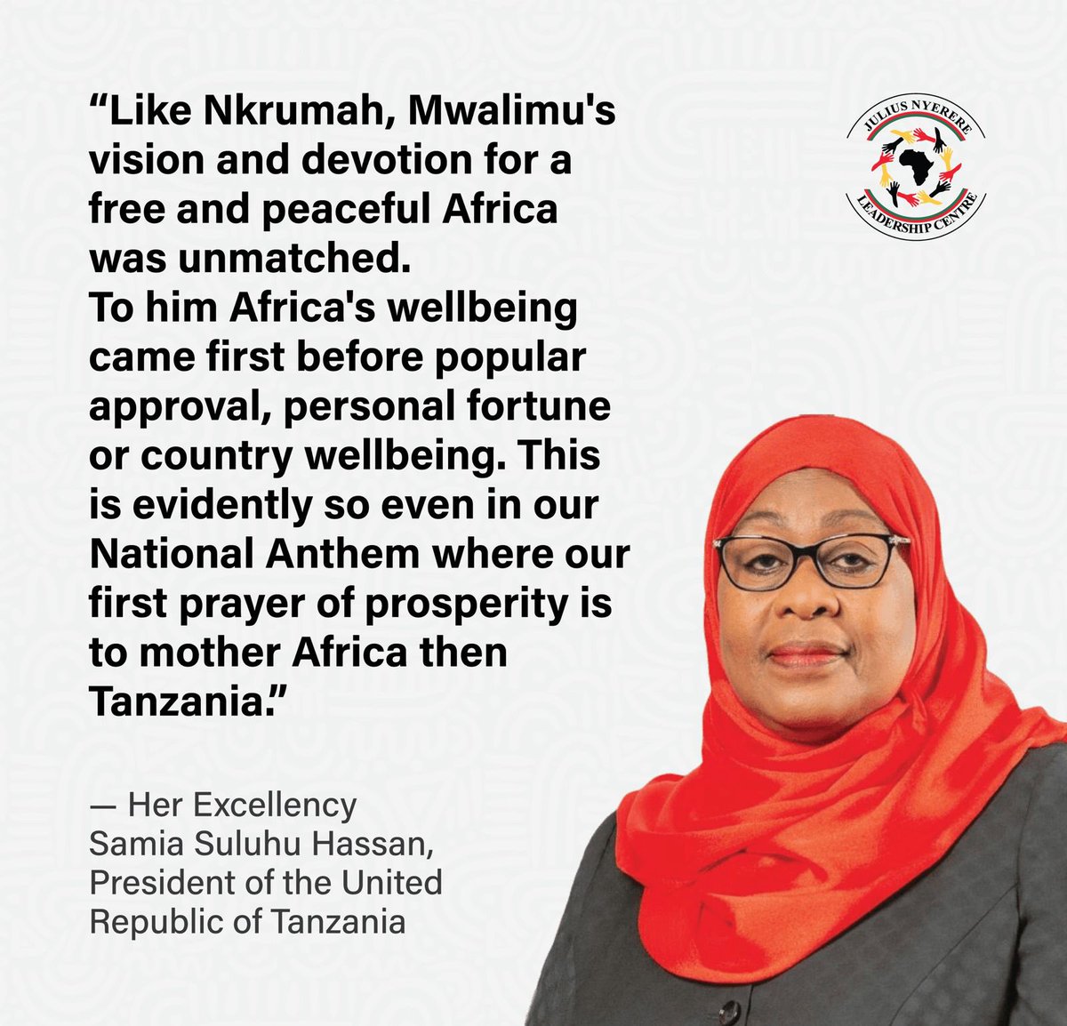 “If we are to live in the Africa he envisaged then we must know our unity and prosperity lies in our numbers. We must know none of us can have permanent prosperity without a Prosperous Africa.” — Her Excellency Samia Suluhu Hassan President of the United Republic of Tanzania