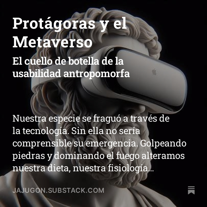 A propósito de las últimas novedades sobre las #VisionPro, cabe reflexionar con la filosofía sobre cómo la tecnología converge hacia la forma humana, pues no hay éxito que no pase por aproximarse a ella, como ante el reto del #Metaverso.
jajugon.substack.com/p/protagoras-y…