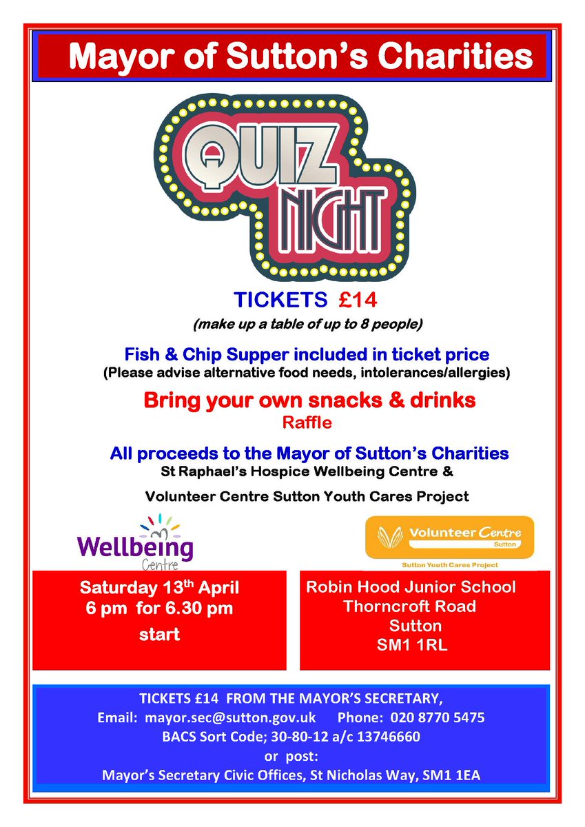 The Mayor's Charities Quiz night is taking place on 13 April 2024. This will be a wonderful evening, with all proceeds going to my two chosen charities, St Raphael's Hospice Wellbeing Centre and Volunteer Centre Sutton - Sutton Youth Cares Project.  Please come and have some fun!