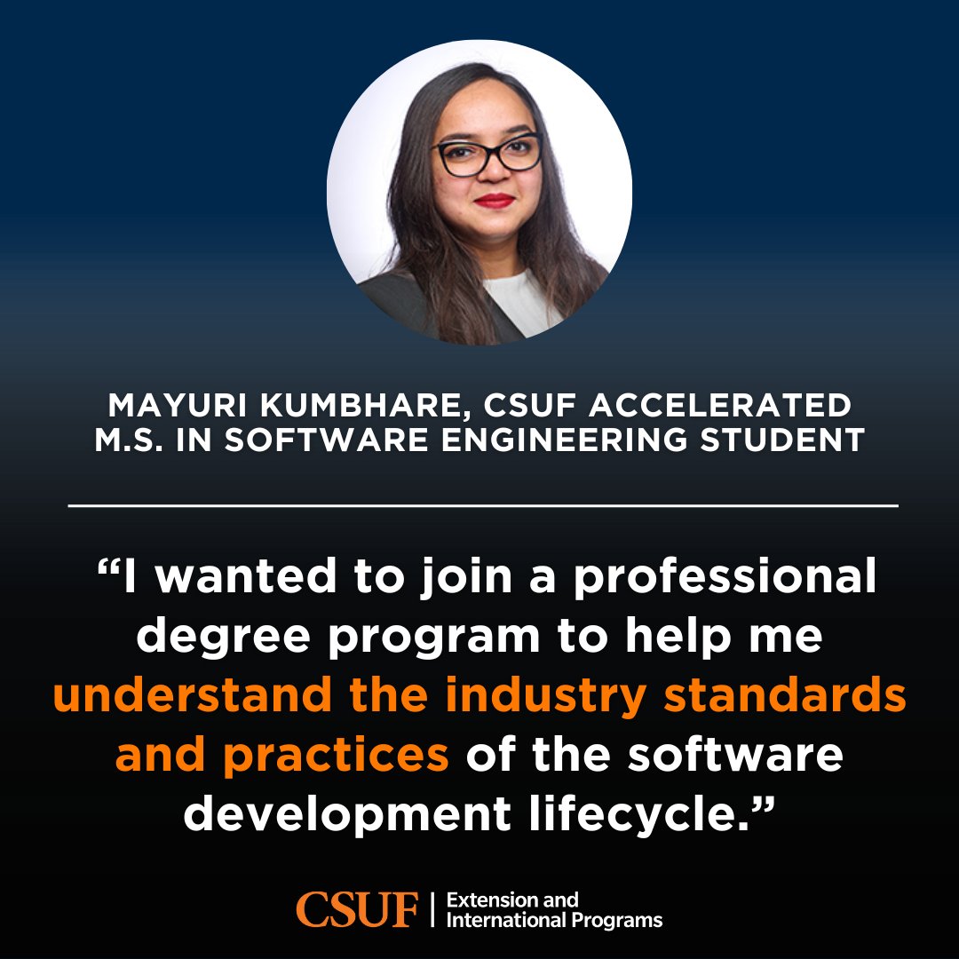 csufextension's tweet image. Joining our Accelerated M.S. in Software Engineering program helped Mayuri Kumbhare learn the industry standards of the software development lifecycle and even find an internship! Read her story: bit.ly/43WYjs6
@csuf @CSUFstudents @csufacadaffairs @CSUFIT #csuf #csufeip