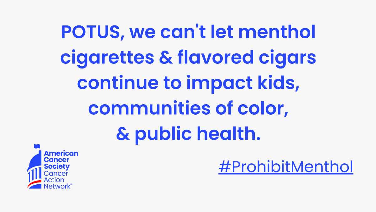American Cancer Society Cancer Action Network (@acscan) on Twitter photo We're calling on <a href="/POTUS/">President Donald J. Trump</a> to finalize the FDA's proposed rules to #ProhibitMenthol cigarettes and flavored cigars immediately.
To reach the #CancerMoonshot goals, we must meaningfully address tobacco use. <a href="/WHOSTP/">White House Office of Science & Technology Policy</a> must act now.
We can't keep these deadly products on the market. We're calling on <a href="/POTUS/">President Donald J. Trump</a> to finalize the FDA's proposed rules to #ProhibitMenthol cigarettes and flavored cigars immediately.
To reach the #CancerMoonshot goals, we must meaningfully address tobacco use. <a href="/WHOSTP/">White House Office of Science & Technology Policy</a> must act now.
We can't keep these deadly products on the market.