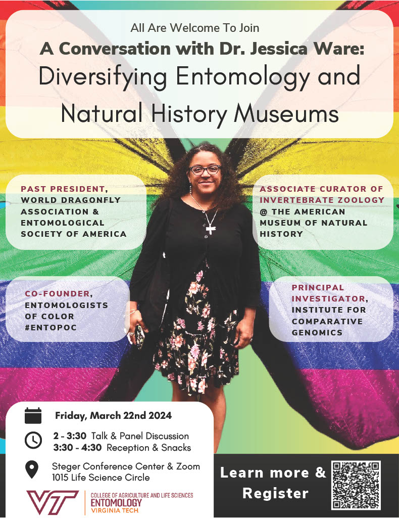 The VT community is invited to attend an engaging, interactive event with rockstar scientist and fierce advocate for diversity and access in STEM, Dr. Jessica Ware. The talk/panel will be on March 22nd, at Steger Conference Center 2-3:30. Please register using QR code on flyer.