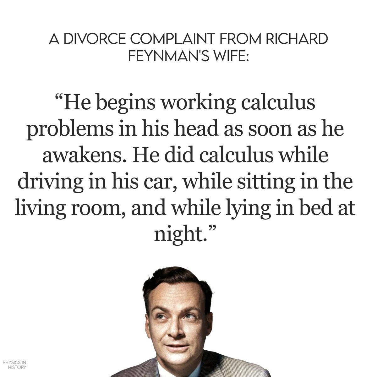PhysInHistory's tweet photo. Feynman’s second wife, Mary Louise Bell, divorced him because she could not stand his obsession with calculus and physics. She claimed that he was constantly working on mathematical problems in his head, even while driving, sitting, or lying in bed. She also said that he was emotionally distant and uninterested in her. She filed for divorce in 1956, after only four years of marriage.