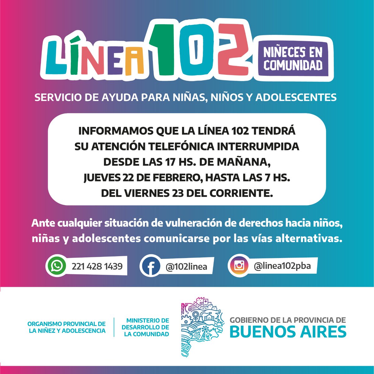 linea102's tweet photo. ℹ️ Informamos que la Línea 102 tendrá su atención telefónica interrumpida desde las 17 hs. de mañana, jueves 22 de febrero, hasta las 7 hs. de viernes 23 del corriente.

📌Ante cualquier situación de vulneración de derechos comunicarse por las vías alternativas. https://t.co/XC6Es6PJqi
