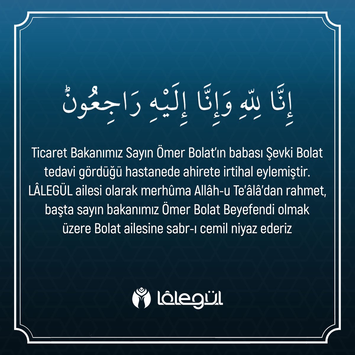 LalegulFM's tweet photo. Ticaret Bakanımız Sayın Ömer Bolat’ın babası Şevki Bolat tedavi gördüğü hastanede ahirete irtihal eylemiştir. LÂLEGÜL ailesi olarak merhûma Allâh-u Te’âlâ’dan rahmet, başta sayın bakanımız Ömer Bolat Beyefendi olmak üzere Bolat ailesine sabr-ı cemil niyaz ederiz https://t.co/gcicgCljeE